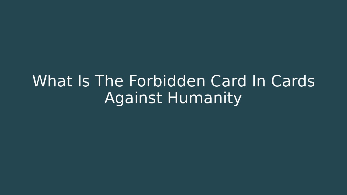What Is The Forbidden Card In Cards Against Humanity