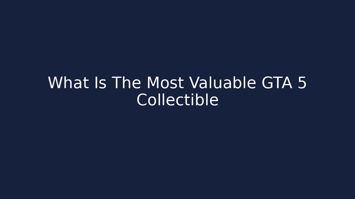 What Is The Most Valuable GTA 5 Collectible