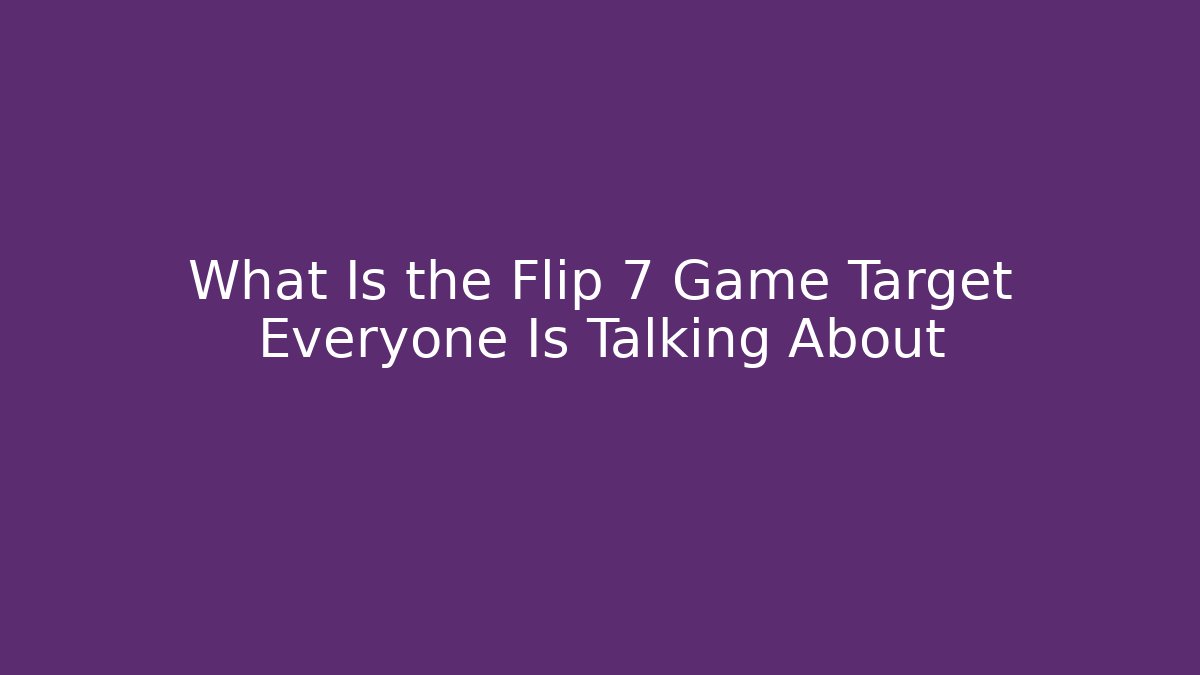 What Is the Flip 7 Game Target Everyone Is Talking About