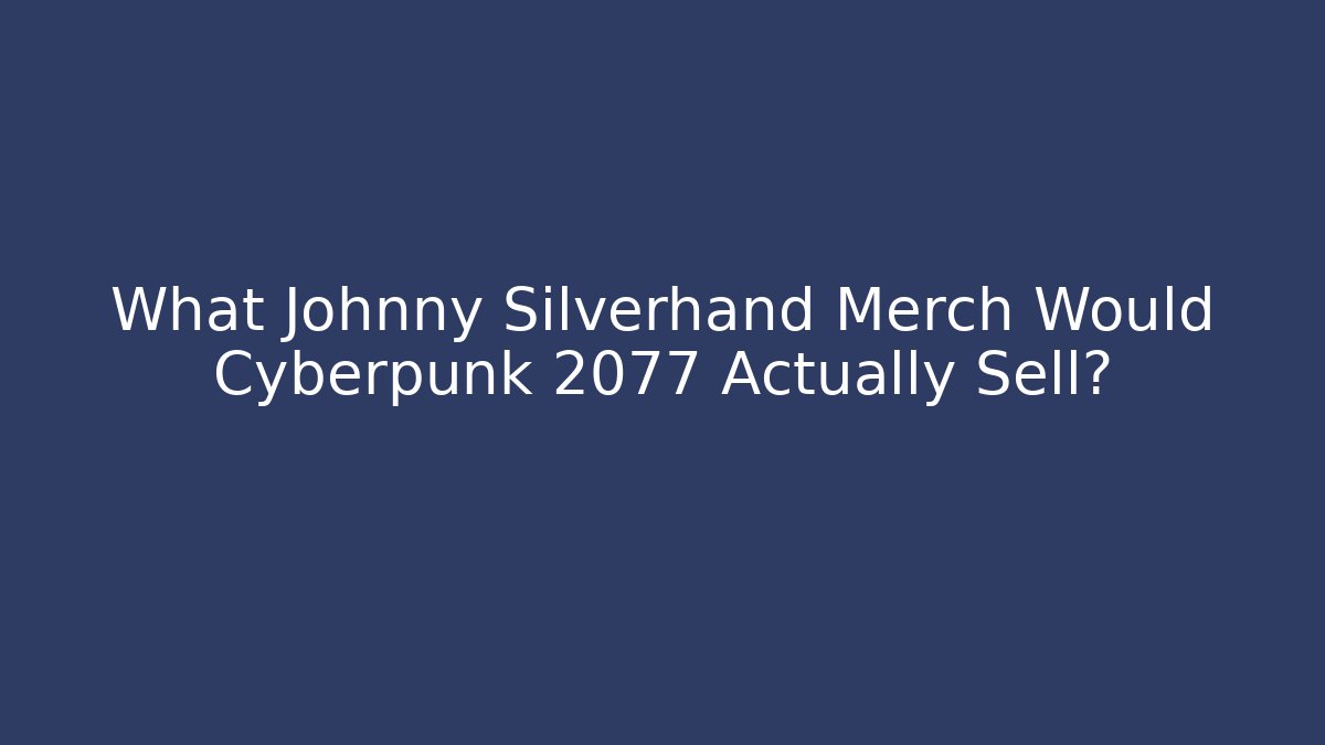 What Johnny Silverhand Merch Would Cyberpunk 2077 Actually Sell?