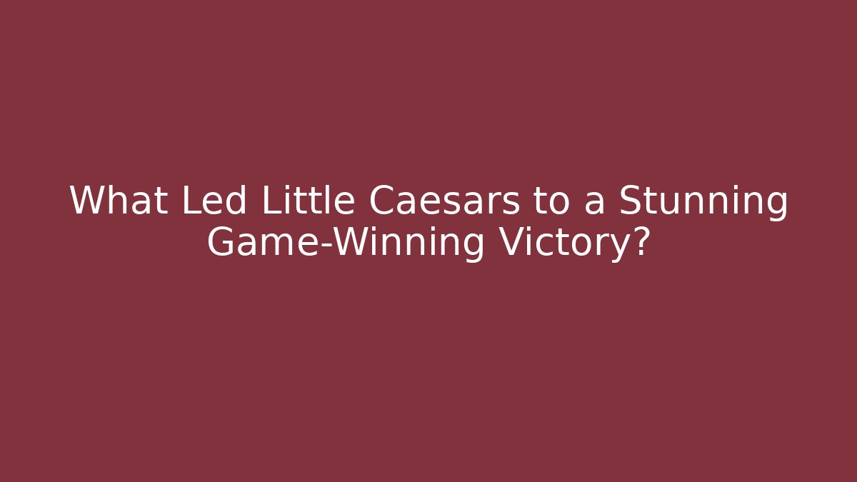 What Led Little Caesars to a Stunning Game-Winning Victory?