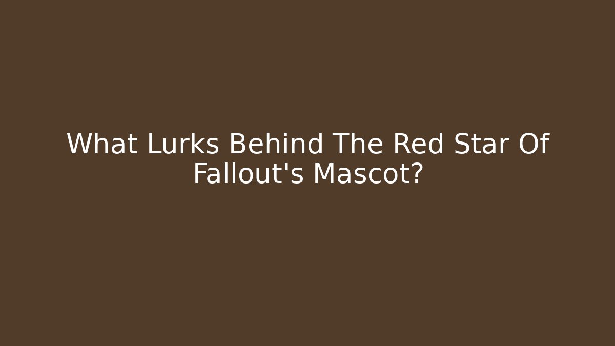 What Lurks Behind The Red Star Of Fallout's Mascot? - The Family Holidays