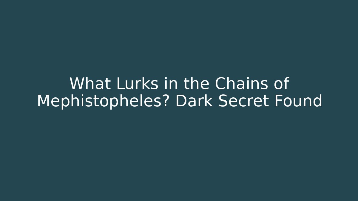 What Lurks in the Chains of Mephistopheles? Dark Secret Found