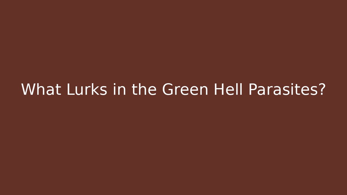 What Lurks in the Green Hell Parasites?