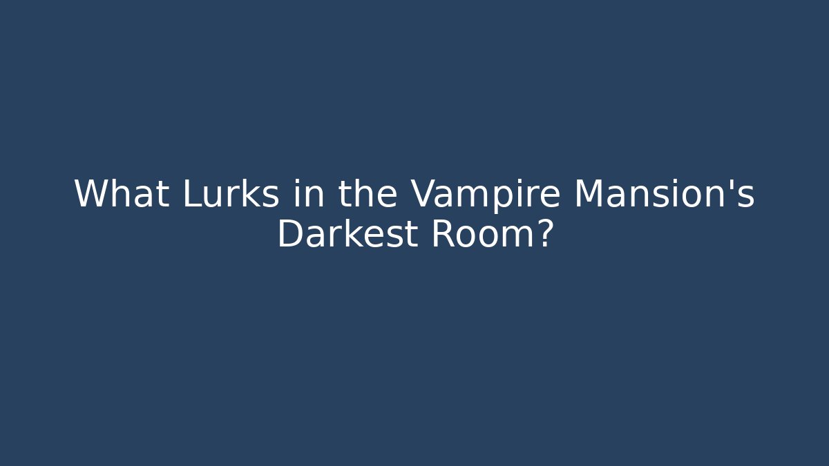 What Lurks in the Vampire Mansion's Darkest Room?