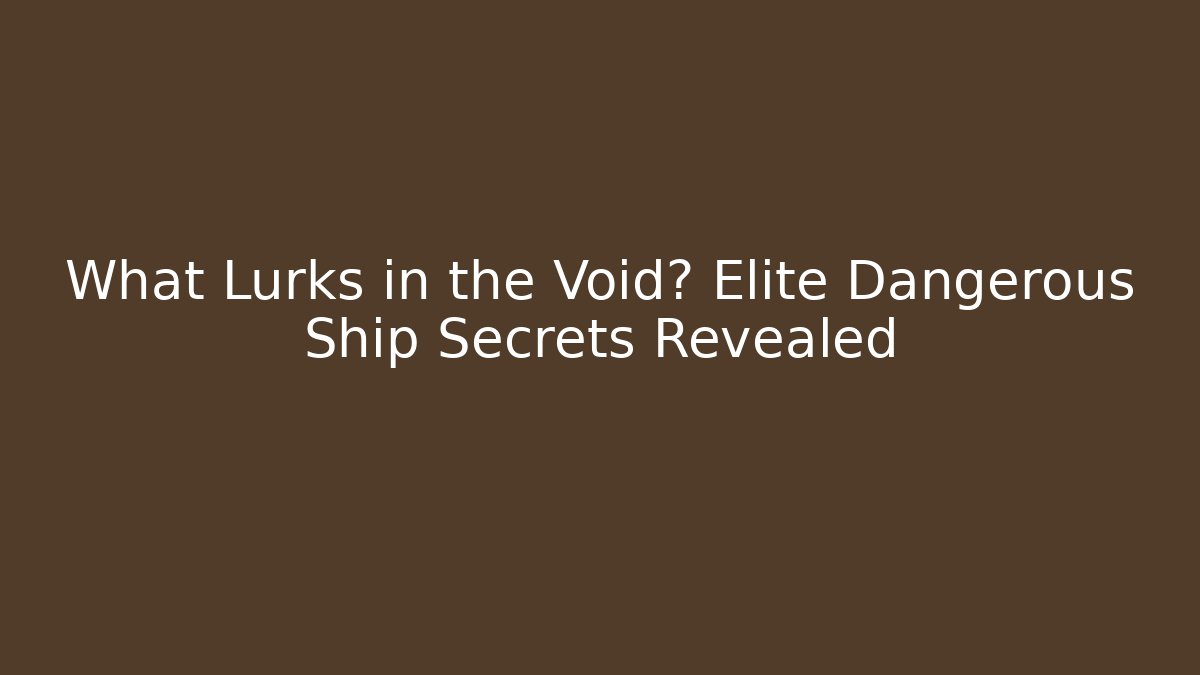 What Lurks in the Void? Elite Dangerous Ship Secrets Revealed - The Family Holidays