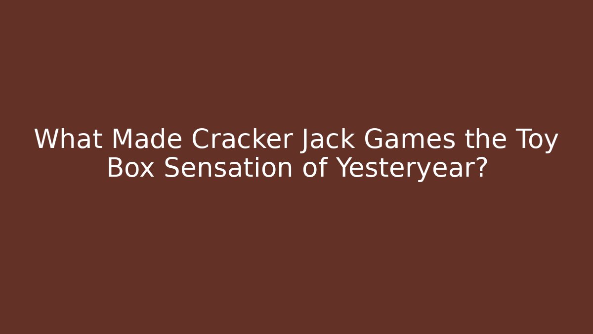 What Made Cracker Jack Games the Toy Box Sensation of Yesteryear?