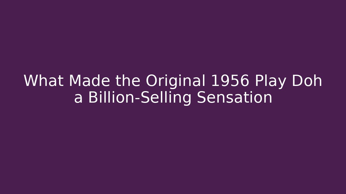 What Made the Original 1956 Play Doh a Billion-Selling Sensation