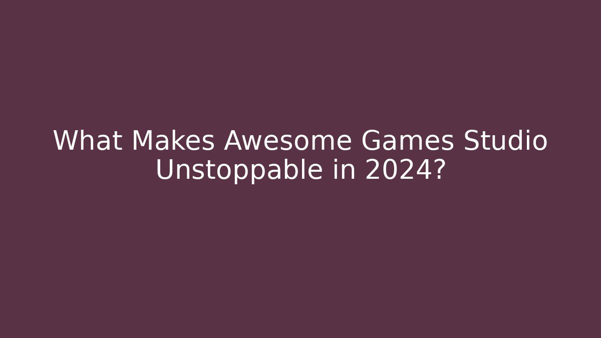 What Makes Awesome Games Studio Unstoppable in 2024?
