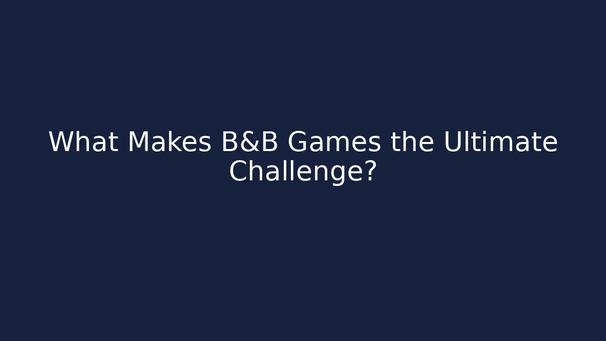 What Makes B&B Games the Ultimate Challenge?