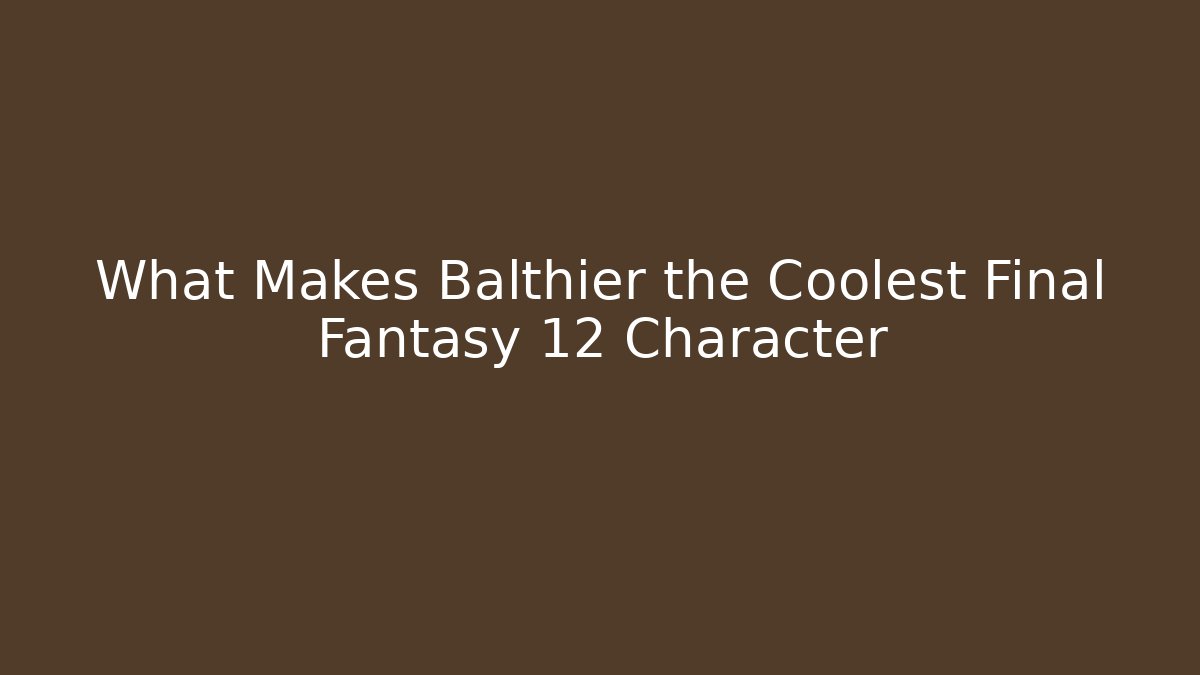 What Makes Balthier the Coolest Final Fantasy 12 Character - The Family Holidays