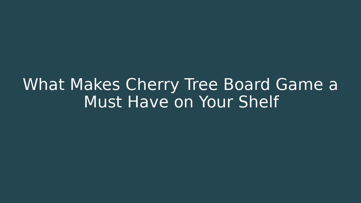 What Makes Cherry Tree Board Game a Must Have on Your Shelf