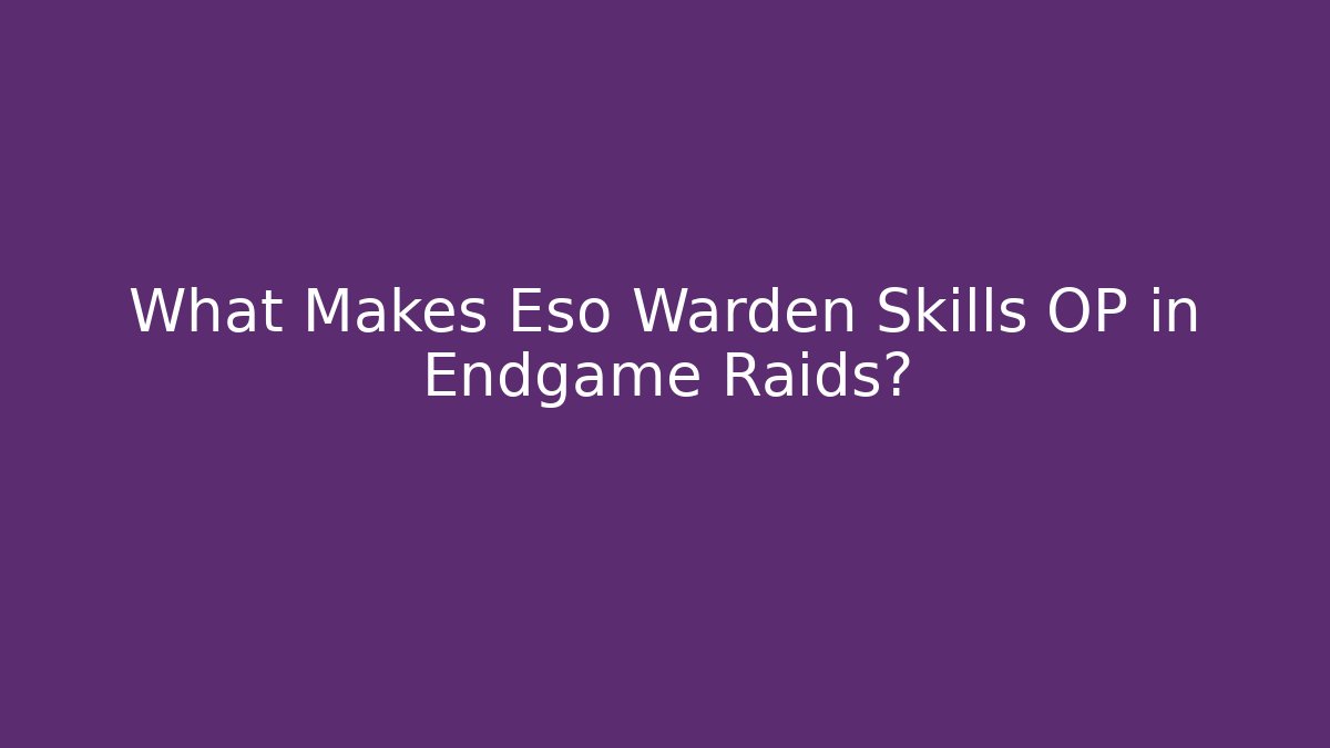 What Makes Eso Warden Skills OP in Endgame Raids?