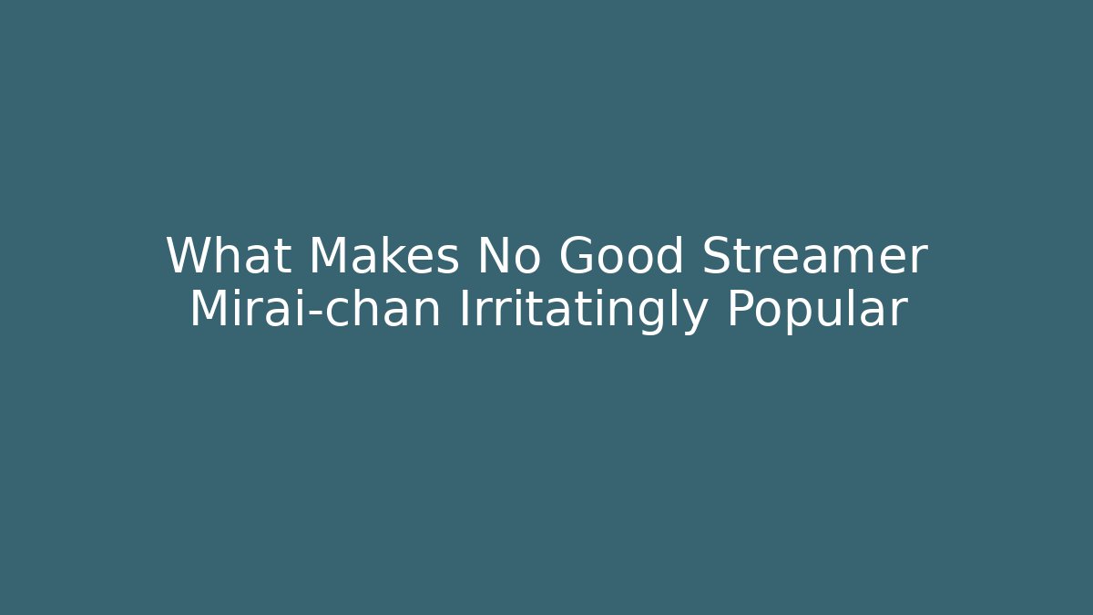 What Makes No Good Streamer Mirai-chan Irritatingly Popular