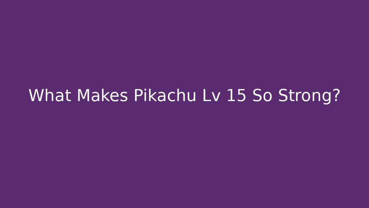 What Makes Pikachu Lv 15 So Strong?