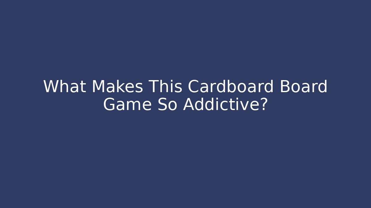 What Makes This Cardboard Board Game So Addictive? - The Family Holidays