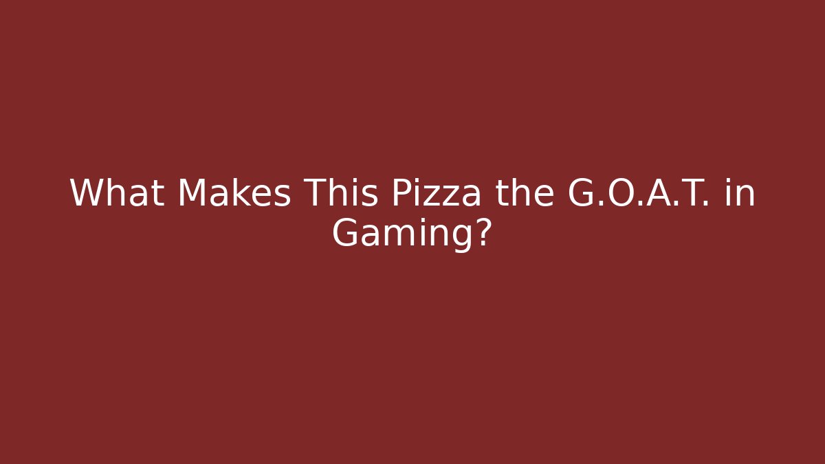 What Makes This Pizza the G.O.A.T. in Gaming?