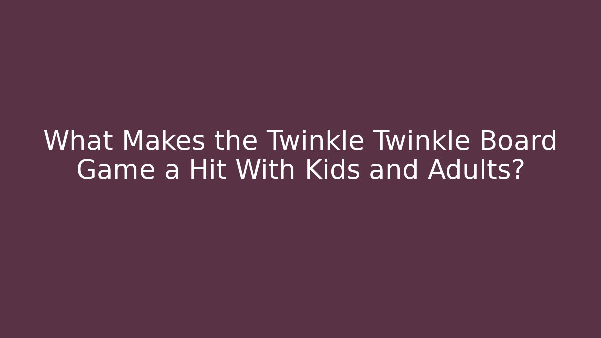 What Makes the Twinkle Twinkle Board Game a Hit With Kids and Adults?