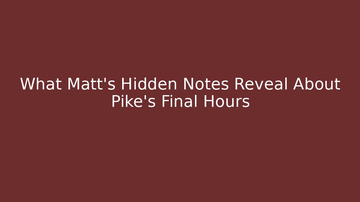 What Matt's Hidden Notes Reveal About Pike's Final Hours - The Family Holidays