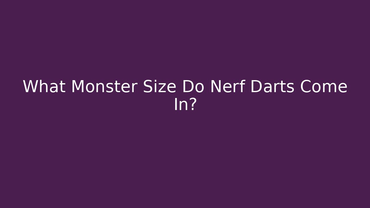 What Monster Size Do Nerf Darts Come In?