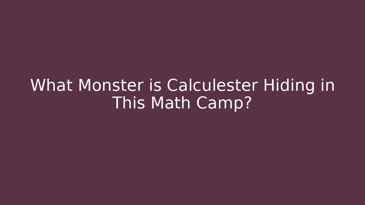 What Monster is Calculester Hiding in This Math Camp?