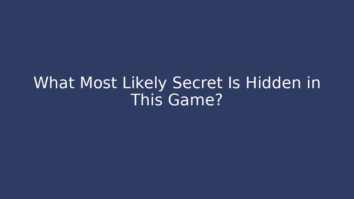 What Most Likely Secret Is Hidden in This Game?