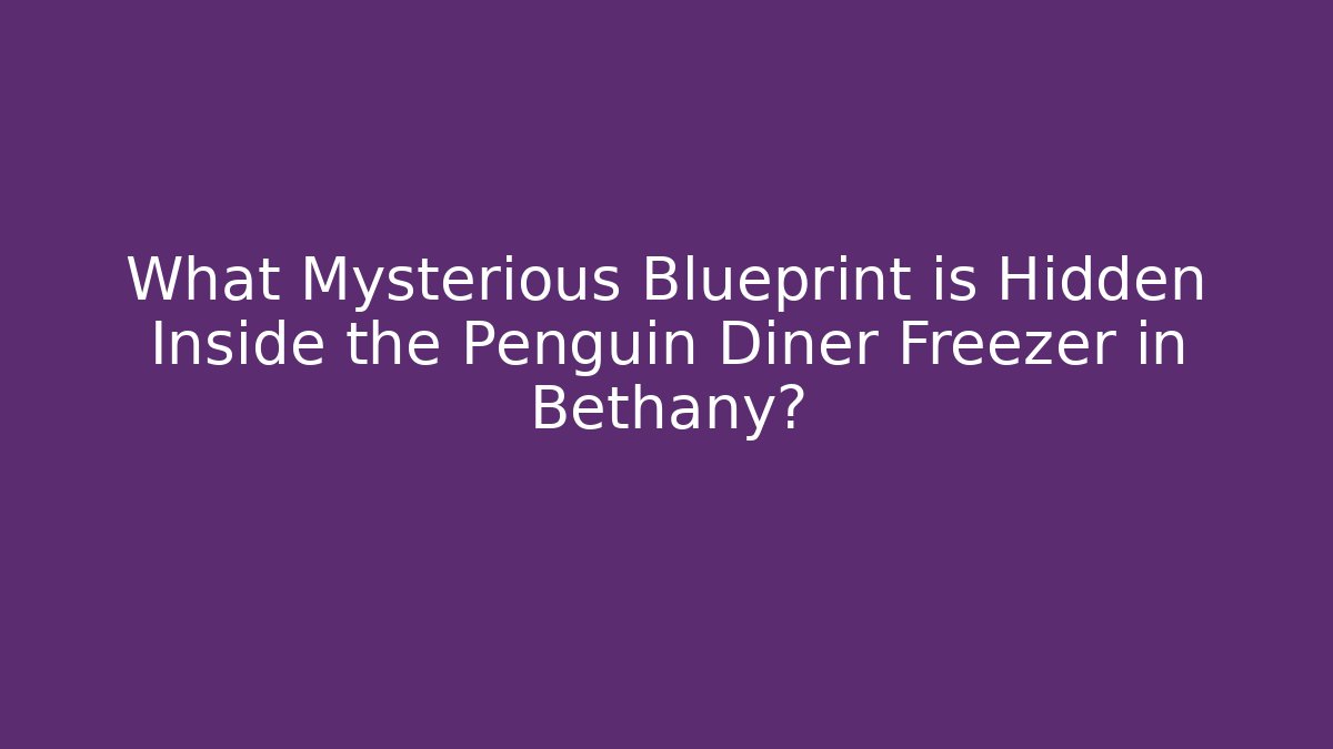 What Mysterious Blueprint is Hidden Inside the Penguin Diner Freezer in Bethany?