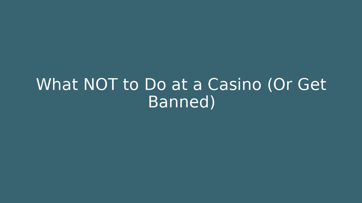 What NOT to Do at a Casino (Or Get Banned)