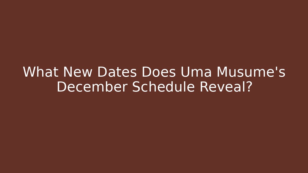 What New Dates Does Uma Musume's December Schedule Reveal?