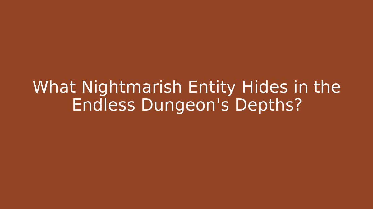 What Nightmarish Entity Hides in the Endless Dungeon's Depths?