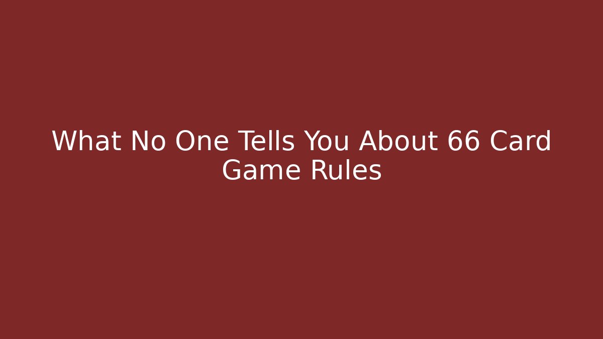 What No One Tells You About 66 Card Game Rules