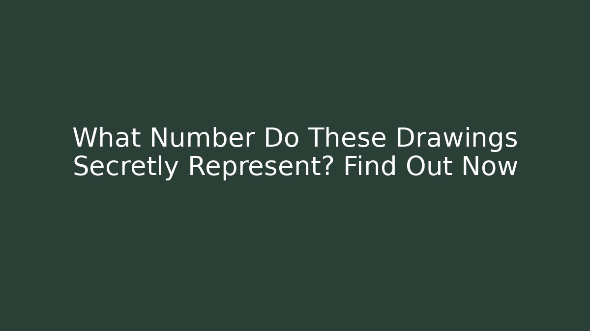 What Number Do These Drawings Secretly Represent? Find Out Now