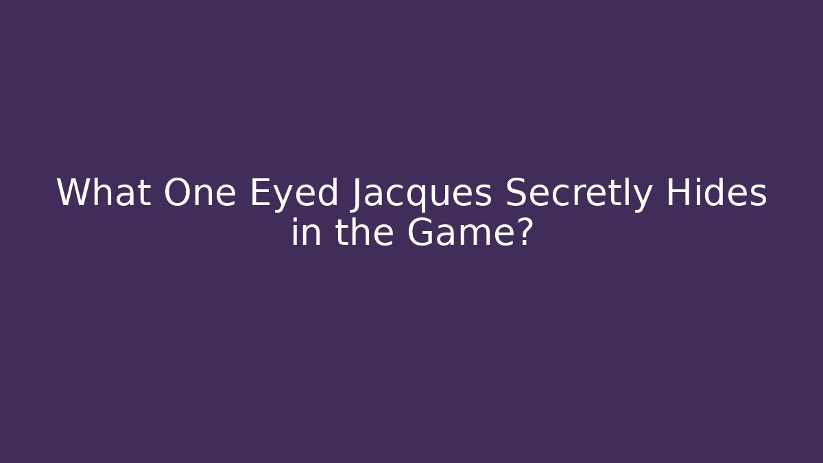 What One Eyed Jacques Secretly Hides in the Game?