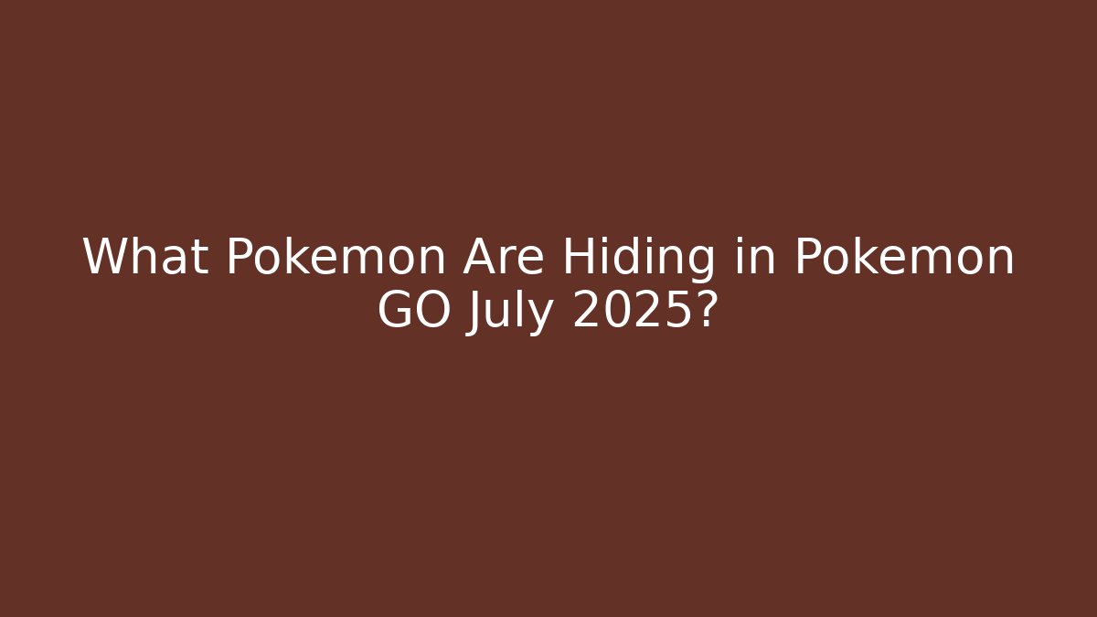 What Pokémon Are Hiding in Pokémon GO July 2025?
