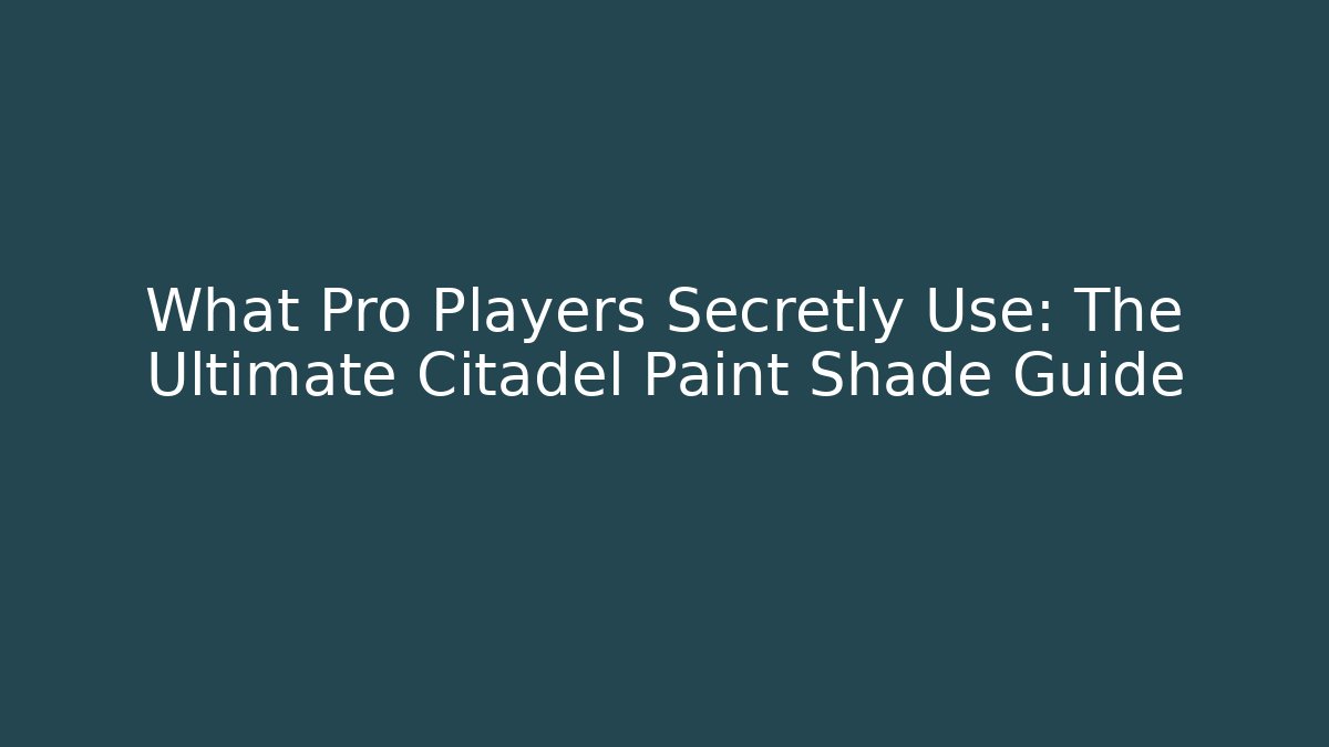 What Pro Players Secretly Use: The Ultimate Citadel Paint Shade Guide