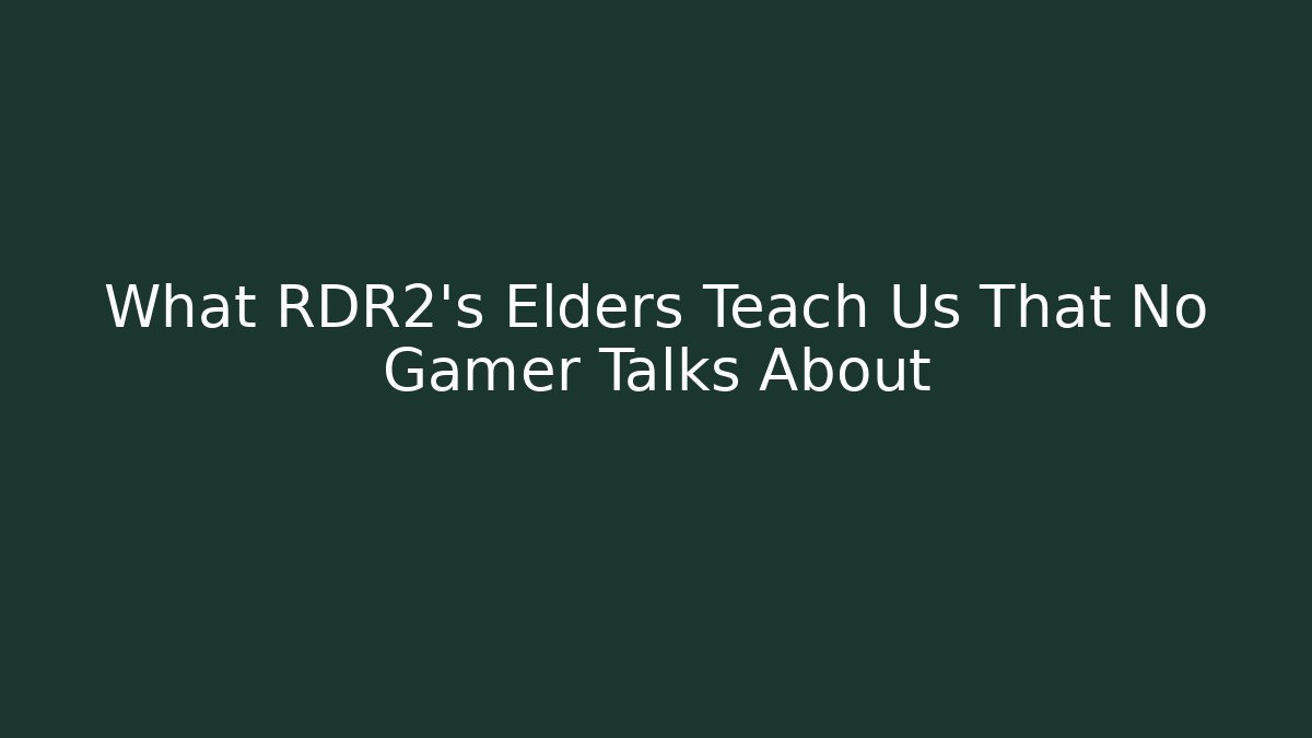 What RDR2's Elders Teach Us That No Gamer Talks About