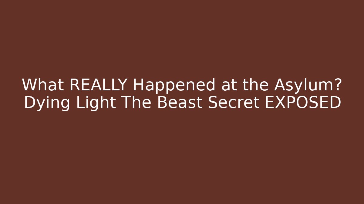 What REALLY Happened at the Asylum? Dying Light The Beast Secret EXPOSED