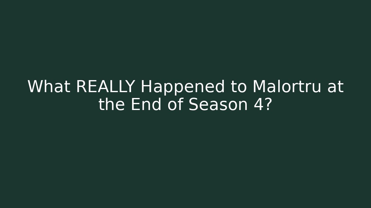What REALLY Happened to Malortru at the End of Season 4?