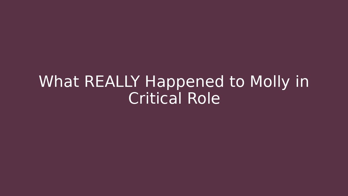 What REALLY Happened to Molly in Critical Role