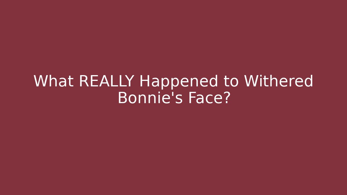 What REALLY Happened to Withered Bonnie's Face?