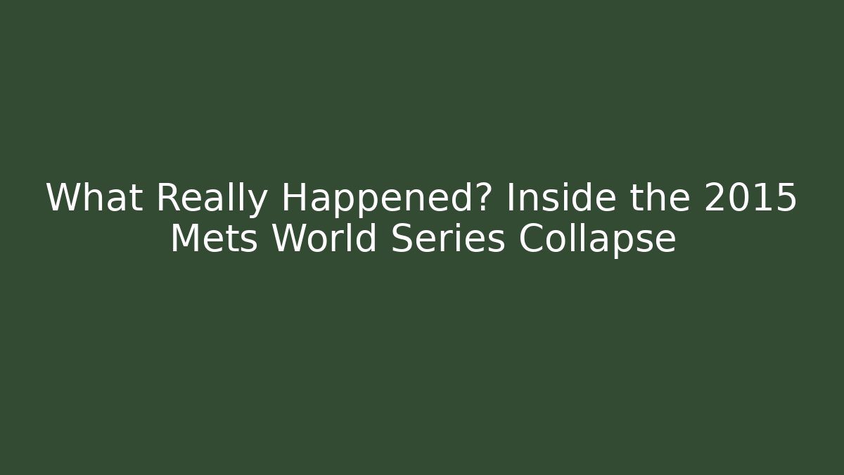 What Really Happened? Inside the 2015 Mets World Series Collapse