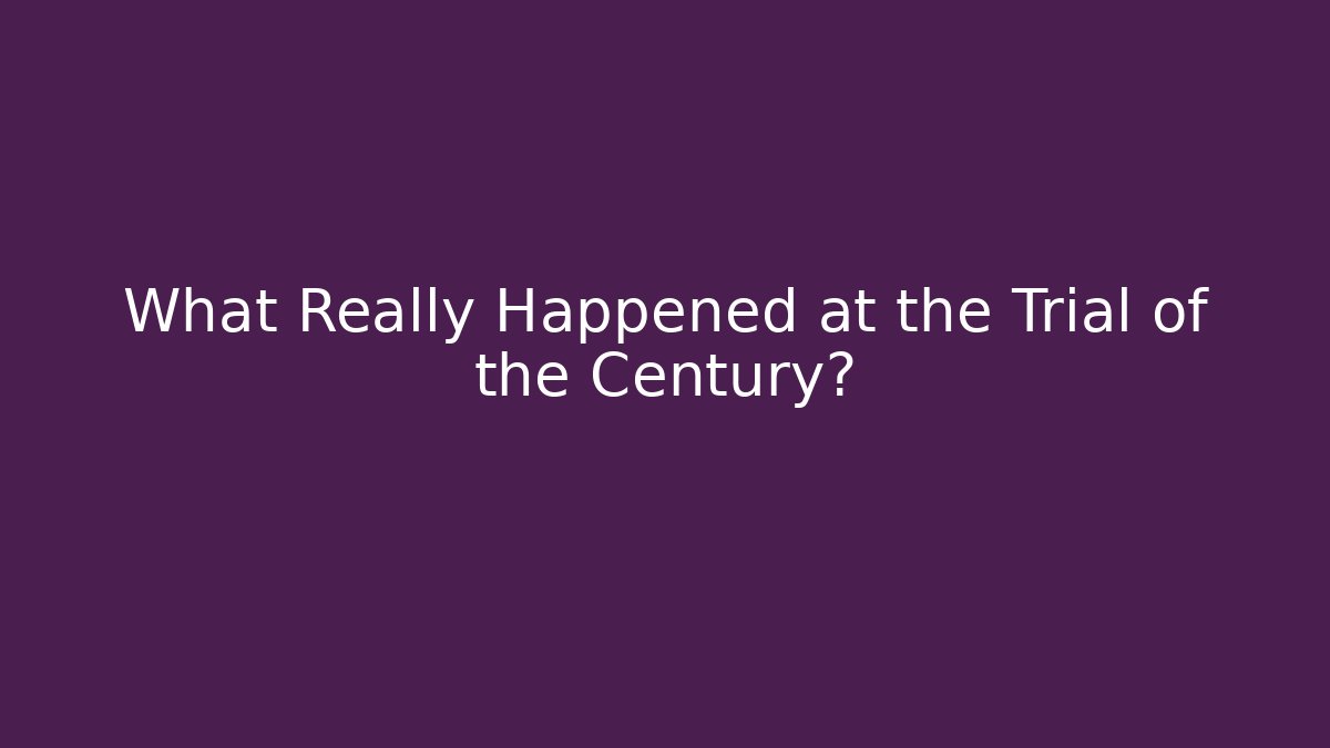 What Really Happened at the Trial of the Century?