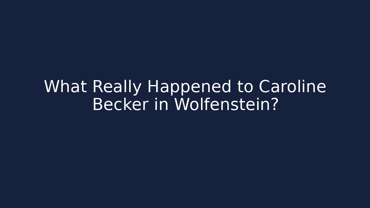What Really Happened to Caroline Becker in Wolfenstein?