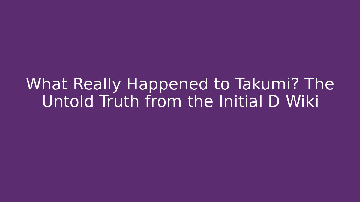 What Really Happened to Takumi? The Untold Truth from the Initial D Wiki