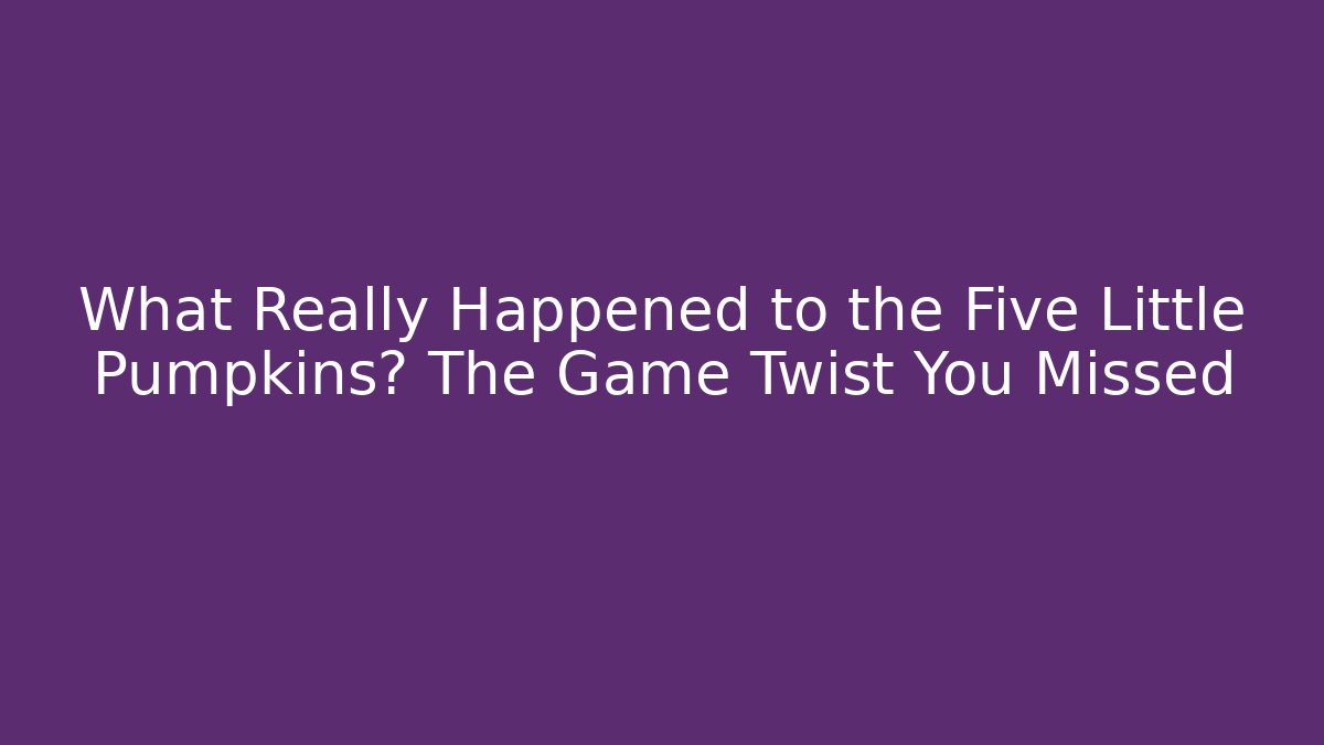 What Really Happened to the Five Little Pumpkins? The Game Twist You Missed