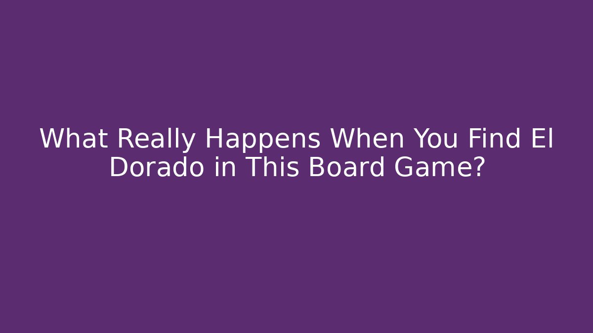 What Really Happens When You Find El Dorado in This Board Game?