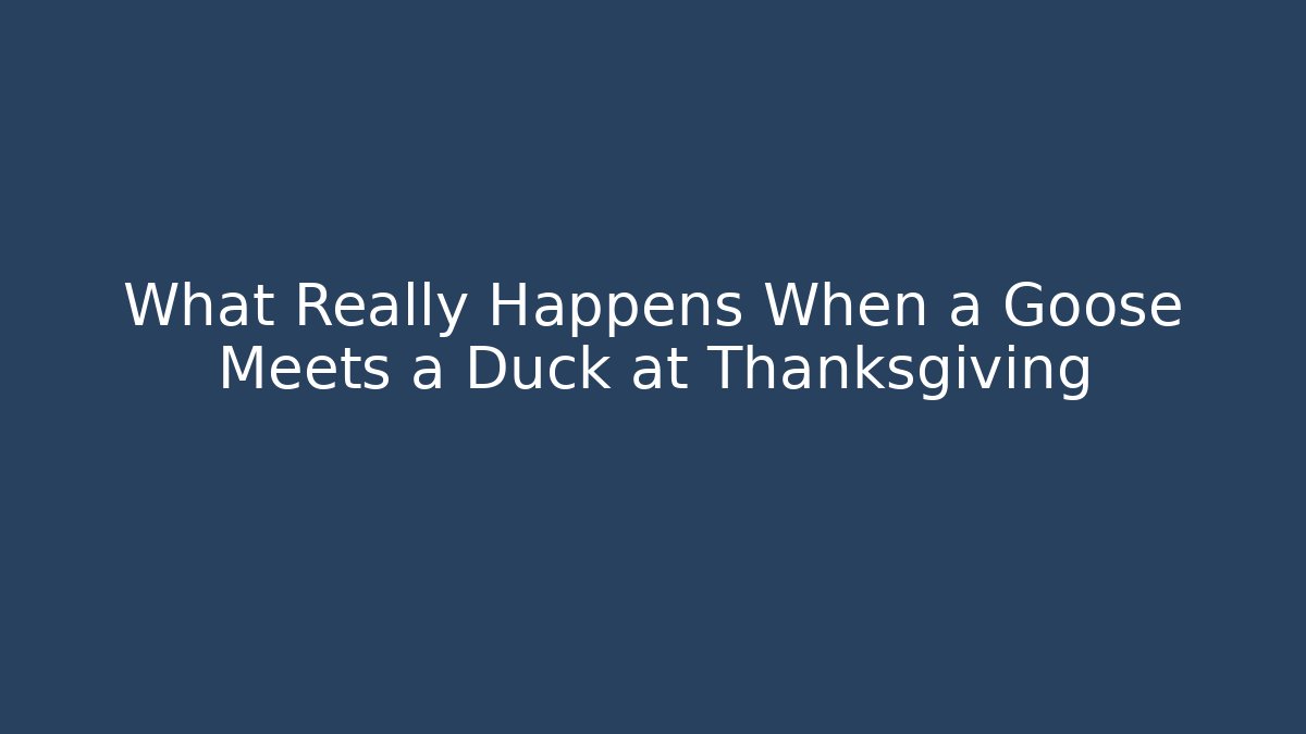 What Really Happens When a Goose Meets a Duck at Thanksgiving