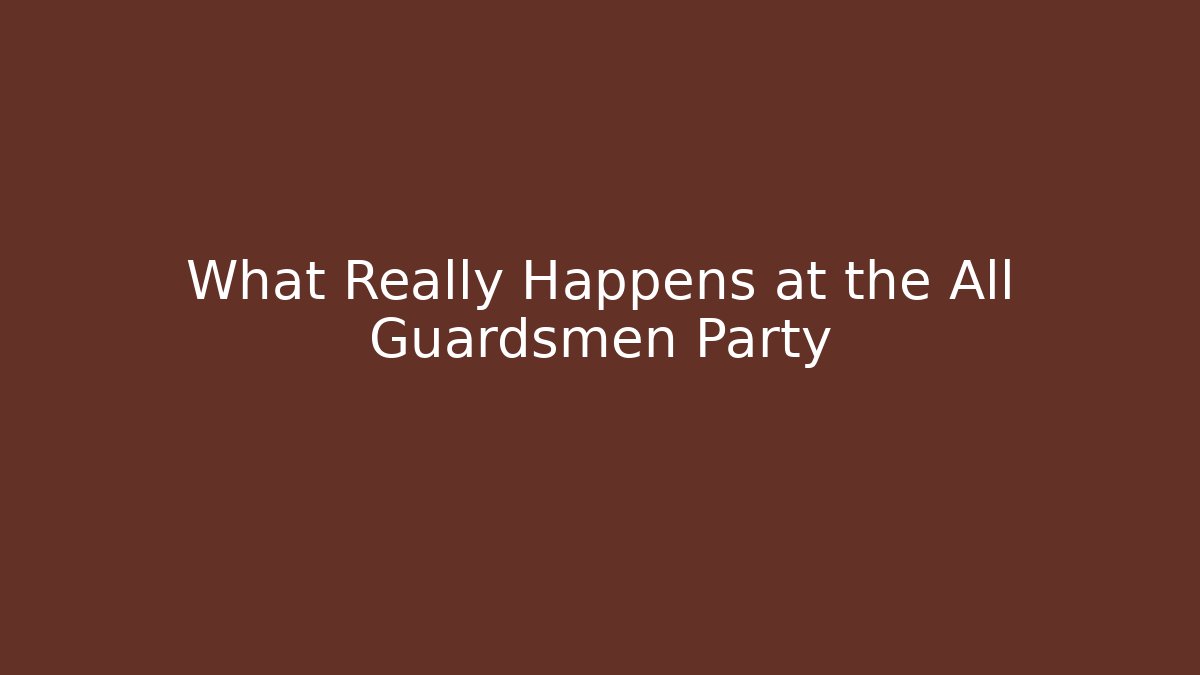 What Really Happens at the All Guardsmen Party