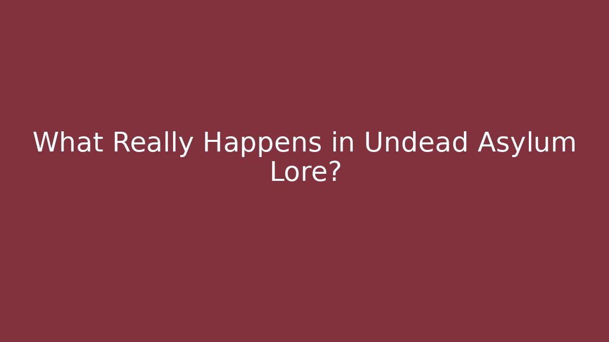 What Really Happens in Undead Asylum Lore?