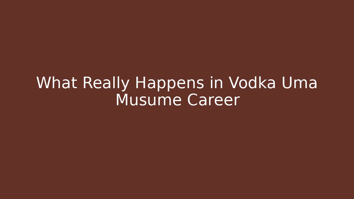 What Really Happens in Vodka Uma Musume Career